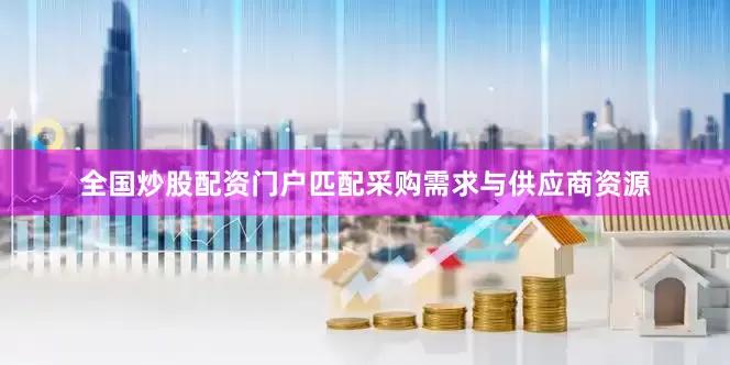 全国炒股配资门户匹配采购需求与供应商资源
